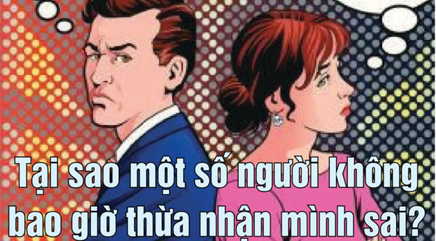 GÓC NHÌN THÚ VỊ: - Tại sao một số người không bao giờ thừa nhận mình sai?