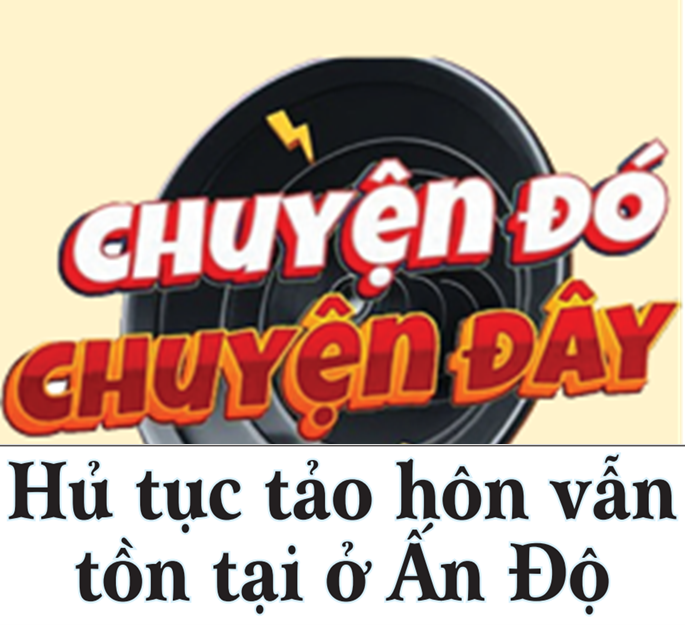 Chuyện đó Chuyện đây: - Hủ tục tảo hôn vẫn tồn tại ở Ấn Độ